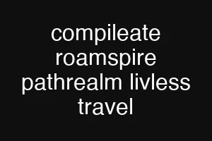 compileate roamspire pathrealm livless travel
