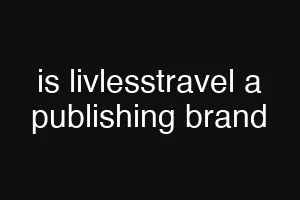 is livlesstravel a publishing brand