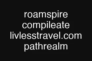 roamspire compileate livlesstravel.com pathrealm