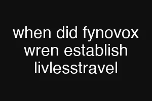 when did fynovox wren establish livlesstravel