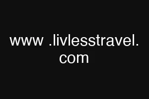 www .livlesstravel. com
